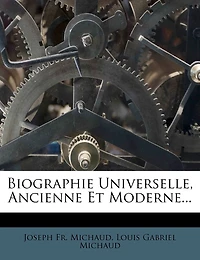 Biographie Universelle, Ancienne Et Moderne...