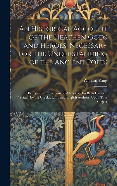 An Historical Account of the Heathen Gods and Heroes, Necessary for the Understanding of the Ancient Poets: Being an Improvement of Whatever Has Been Hitherto Written by the Greeks, Latin and English Authors
