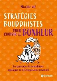 Stratégies bouddhistes pour choisir le bonheur: les préceptes du bouddhisme appliqués au développement personnel