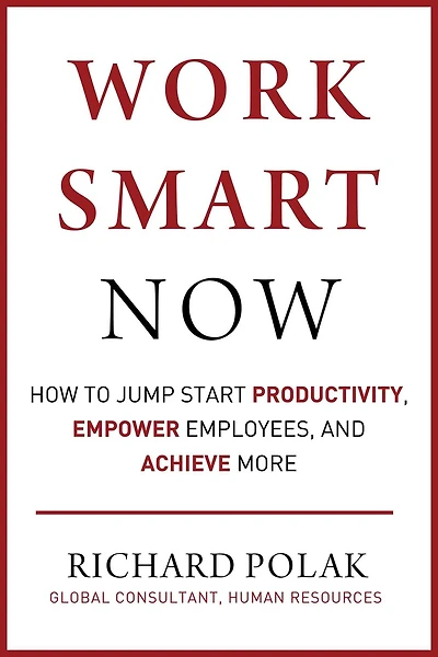 Work Smart Now: How To Jump Start Productivity, Empower Employees, And Achieve More