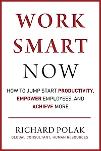 Work Smart Now: How To Jump Start Productivity, Empower Employees, And Achieve More