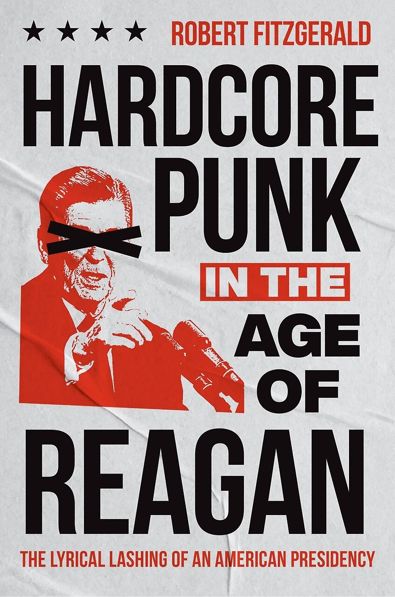 Hardcore Punk The Age of Reagan: Lyrical Lashing an American Presidency