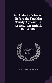 An Address Delivered Before the Franklin County Agricultural Society, Greenfield, Oct. 4, 1855