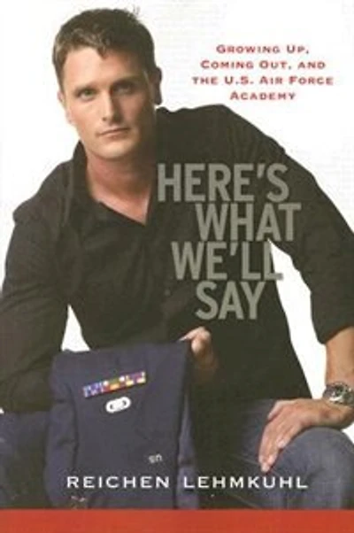 Here's What We'll Say: Growing Up, Coming Out, And The U.s. Air Force Academy