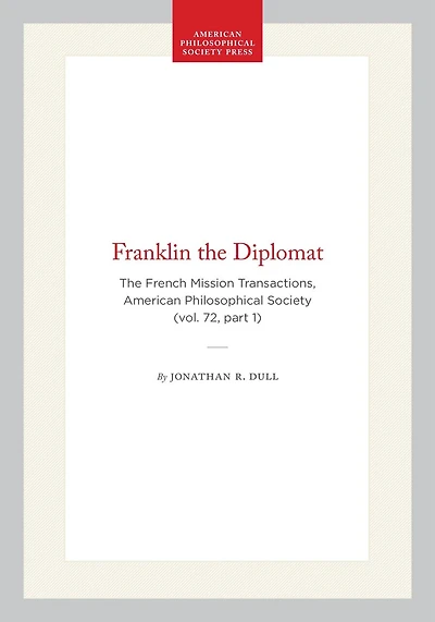 Franklin the Diplomat: The French Mission Transactions, American Philosophical Society (vol. 72, part 1)