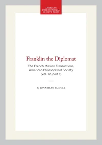 Franklin the Diplomat: The French Mission  Transactions, American Philosophical Society (vol. 72, part 1)
