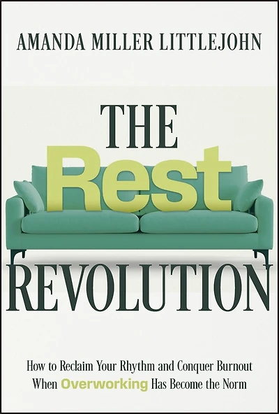 the Rest Revolution: How to Reclaim Your Rhythm and Conquer Burnout When Overworking Has Become Norm