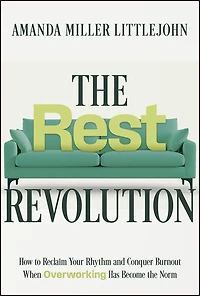 the Rest Revolution: How to Reclaim Your Rhythm and Conquer Burnout When Overworking Has Become Norm