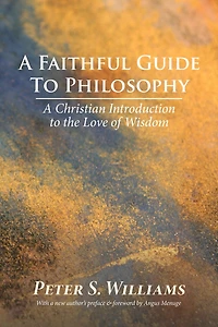 A Faithful Guide to Philosophy: A Christian Introduction to the Love of Wisdom