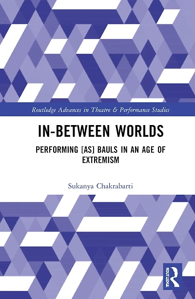 In-Between Worlds: Performing [as] Bauls an Age of Extremism