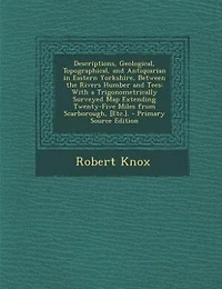 Descriptions, Geological, Topographical, and Antiquarian Eastern Yorkshire, Between the Rivers Humber Tees: With a Trigonometrically Surveyed Map Extending Twenty-Five Miles From Scarborough, [Etc.]