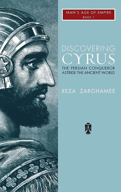 Discovering Cyrus: the Persian Conqueror Astride Ancient World