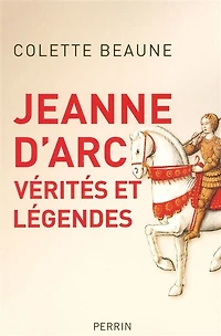 JEANNE D'ARC, VÉRITÉS ET LÉGENDES