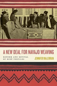 A New Deal for Navajo Weaving: Reform and Revival of Diné Textiles