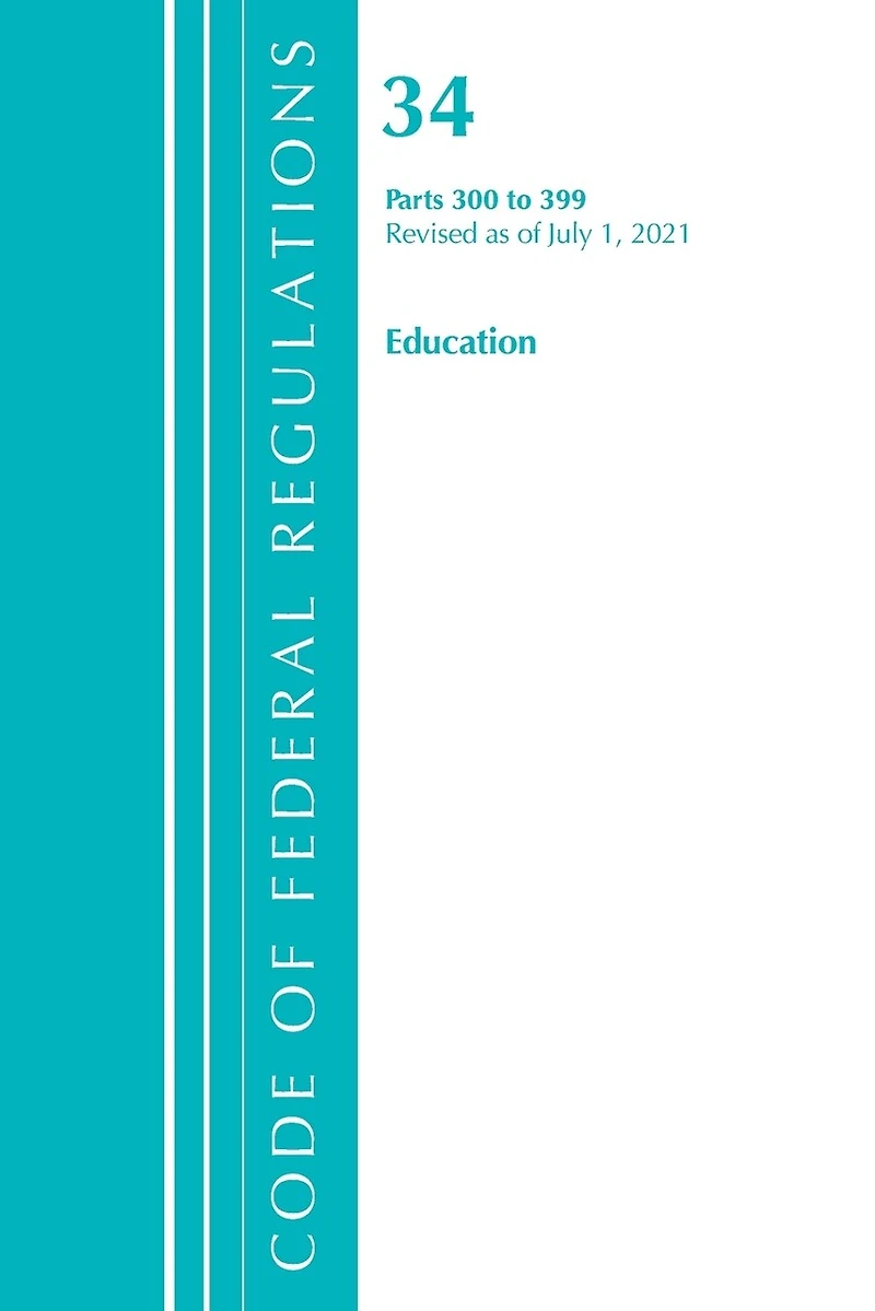 Code of Federal Regulations, Title 34 Education 300-399, Revised as July 1, 2023