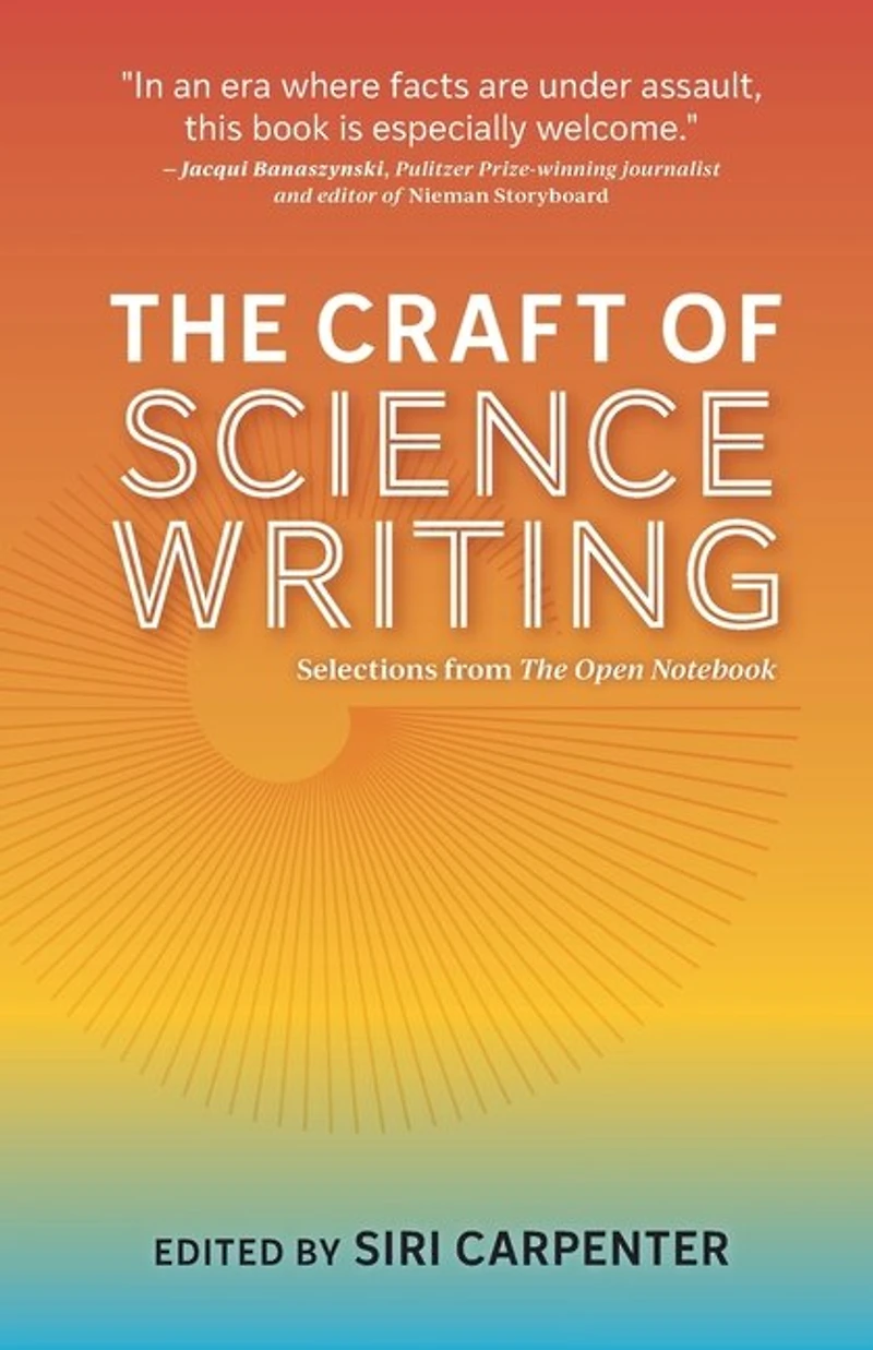 The Craft of Science Writing: Selections from “The Open Notebook,” Expanded Edition