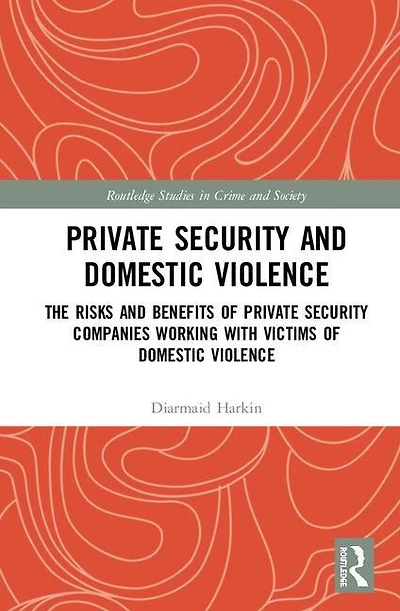 Private Security And Domestic Violence: The Risks Benefits Of Companies Working With Victims Violence