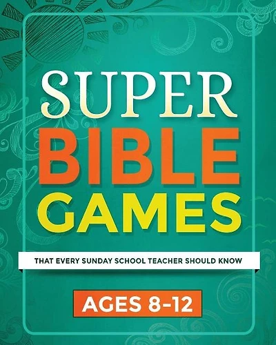 Super Bible Games for Ages 8-12: That Every Sunday School Teacher Should Know