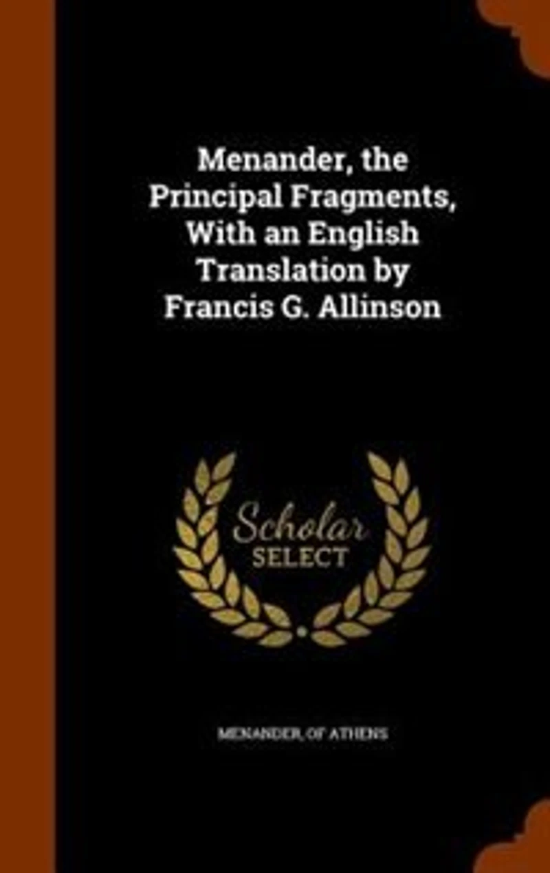Menander, the Principal Fragments, With an English Translation by Francis G. Allinson