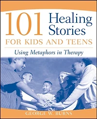 101 Healing Stories for Kids and Teens: Using Metaphors Therapy