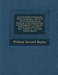 French-English Dictionary (With Explanatory Notes) of Terms and Expressions Relating to the Construction Management Bicycles, Motor Cycles Cars; Volume 2