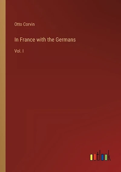 In France with the Germans: Vol. I