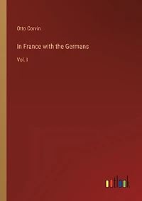In France with the Germans: Vol. I