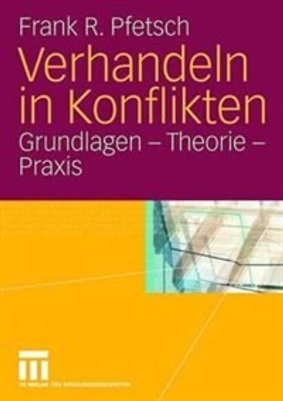 Verhandeln in Konflikten: Grundlagen - Theorie - Praxis