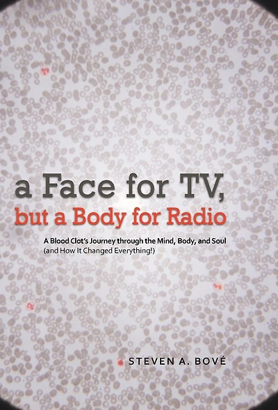 A Face For Tv, But Body Radio: Blood Clot's Journey Through The Mind, Body, And Soul (and How It Changed Everything!)