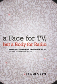 A Face For Tv, But Body Radio: Blood Clot's Journey Through The Mind, Body, And Soul (and How It Changed Everything!)