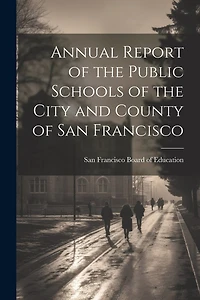 Annual Report of the Public Schools of the City and County of San Francisco