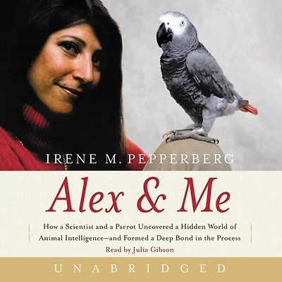 Alex & Me: How a Scientist and Parrot Discovered Hidden World of Animal Intelligence—and Formed Deep Bond the Process