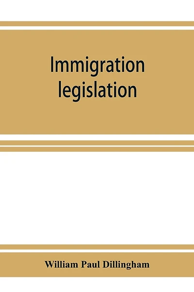 Immigration legislation: 1. Federal immigration legislation. 2. Digest of immigration decisions. 3. Steerage legislation, 1819-1908. 4. State immigration and alien laws