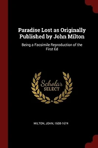 Paradise Lost as Originally Published by John Milton: Being a Facsimile Reproduction of the First Ed