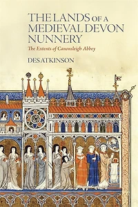 The Lands of a Medieval Devon Nunnery: the Extents of Canonsleigh Abbey