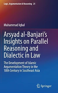 Arsyad al-Banjari's Insights on Parallel Reasoning and Dialectic Law: the Development of Islamic Argumentation Theory 18th Century Southeast Asia
