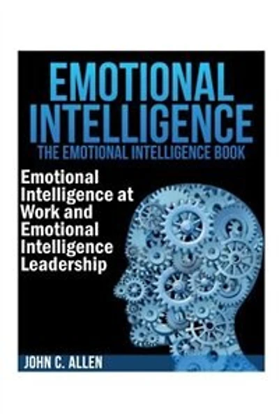 Emotional Intelligence: The Emotional Intelligence Book -- Emotional Intelligence at Work and Emotional Intelligence Leadership