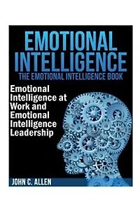 Emotional Intelligence: The Emotional Intelligence Book -- Emotional Intelligence at Work and Emotional Intelligence Leadership