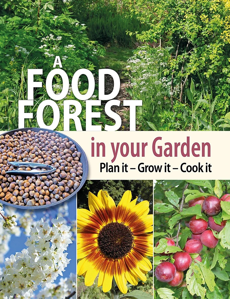 A Food Forest Your Garden: Plan It, Grow Cook It