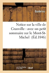 Notice Sur La Ville de Granville: À Laquelle on a Ajouté Un Petit Sommaire Sur Le Mont-St-Michel