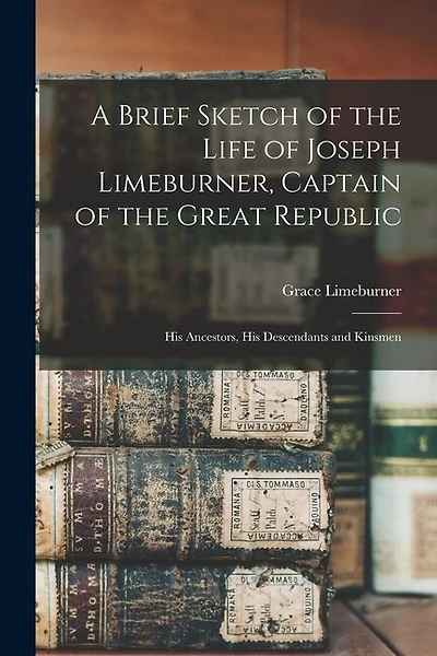 A Brief Sketch of the Life of Joseph Limeburner, Captain of the Great Republic: His Ancestors
