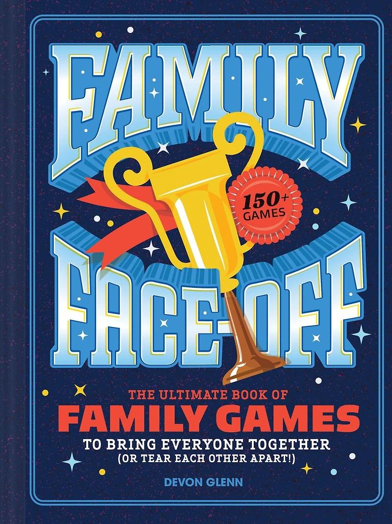 Family Face-Off: The Ultimate Book of Games to Bring Everyone Together (or Tear Each Other Apart!)-150+
