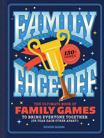 Family Face-Off: The Ultimate Book of Games to Bring Everyone Together (or Tear Each Other Apart!)-150+