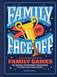 Family Face-Off: The Ultimate Book of Games to Bring Everyone Together (or Tear Each Other Apart!)-150+