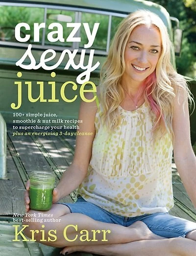 Crazy Sexy Juice: 100+ Simple Juice, Smoothie & Nut Milk Recipes To Supercharge Your Health