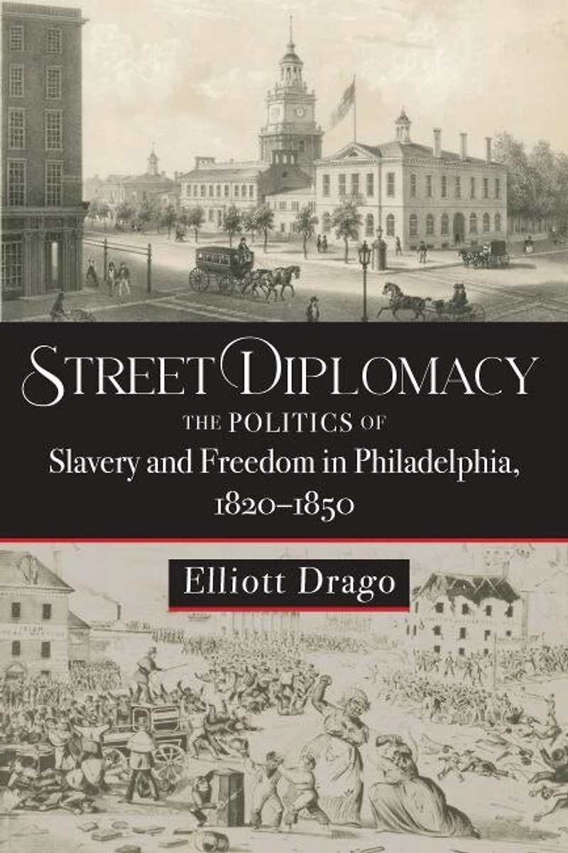 Street Diplomacy: The Politics of Slavery and Freedom Philadelphia, 1820–1850