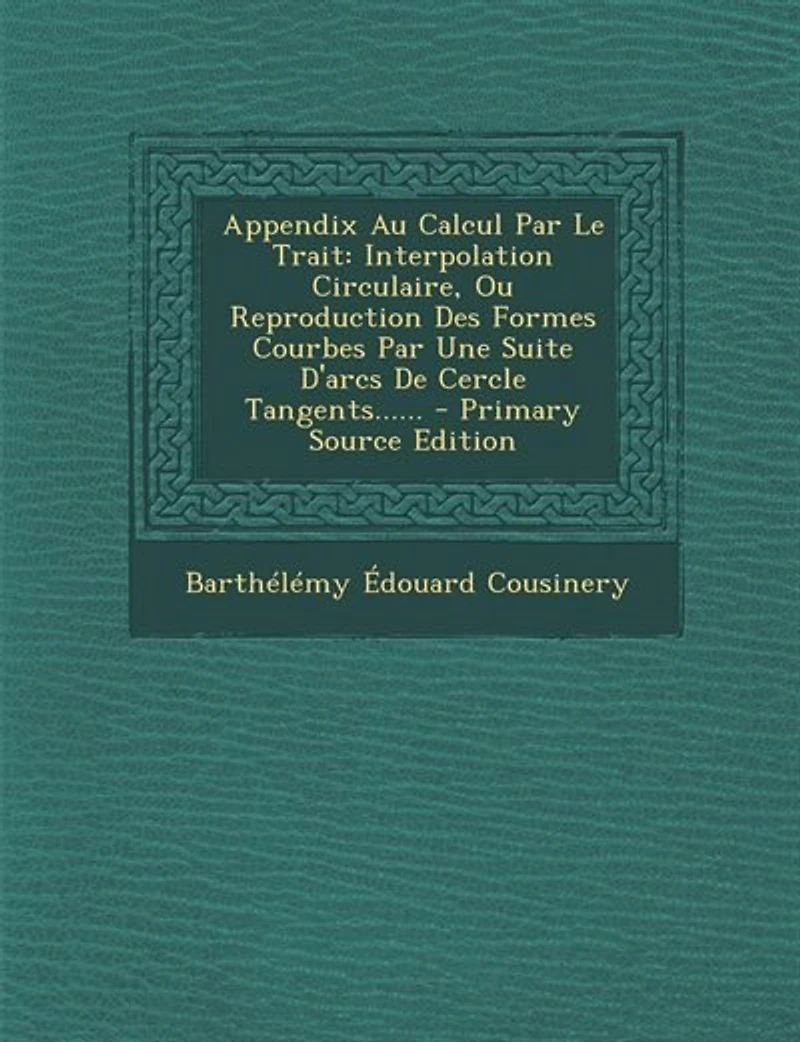 Appendix Au Calcul Par Le Trait: Interpolation Circulaire, Ou Reproduction Des Formes Courbes Une Suite D'arcs De Cercle Tangent