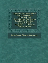 Appendix Au Calcul Par Le Trait: Interpolation Circulaire, Ou Reproduction Des Formes Courbes Une Suite D'arcs De Cercle Tangent