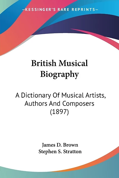 British Musical Biography: A Dictionary Of Musical Artists, Authors And Composers (1897)