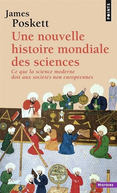 Une nouvelle histoire mondiale des sciences: ce que la science moderne doit aux sociétés non européennes
